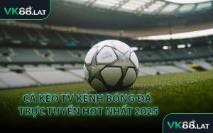 Cá Kèo TV Kênh Bóng Đá Trực Tuyến Hot Nhất 2025
