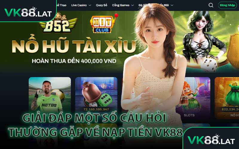 Giải Đáp Một Số Câu Hỏi Thường Gặp Về Nạp Tiền VK88
