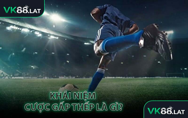 Khái Niệm Cược Gấp Thếp Là Gì?