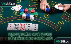 Kinh Nghiệm Chơi Poker Dễ Thắng Cho Người Mới