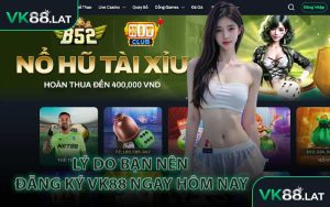 Lý Do Bạn Nên Đăng Ký VK88 Ngay Hôm Nay