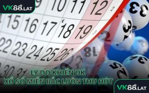 Lý Do Khiến OK Xổ Số Miền Bắc Luôn Thu Hút