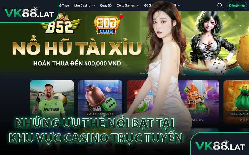 Những Ưu Thế Nổi Bật Tại Khu Vực Casino Trực Tuyến