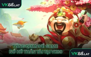 Tổng Quan Về Game Nổ Hũ Thần Tài Tại VK88