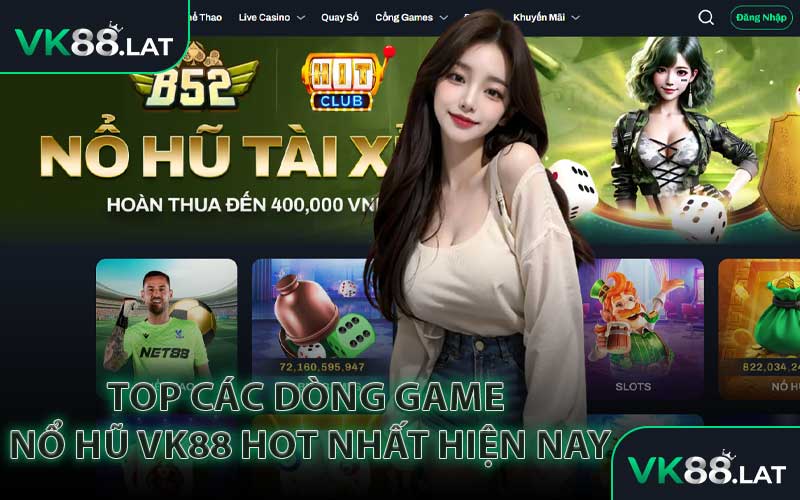 Top Các Dòng Game Nổ Hũ VK88 Hot Nhất Hiện Nay