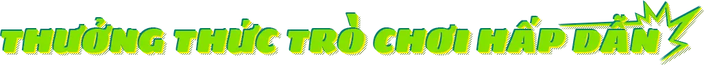 Thưởng thức trò chơi hấp dẫn